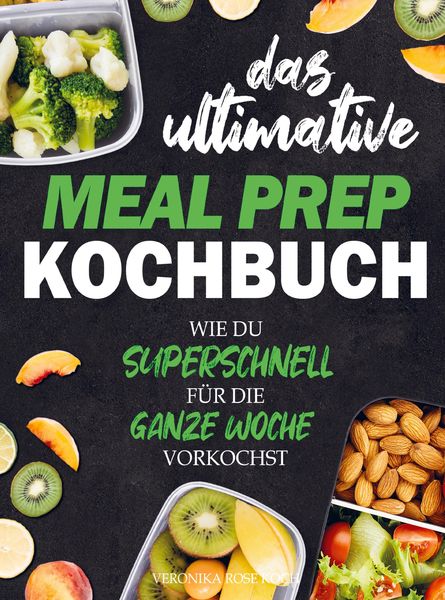Das ultimative Meal Prep Kochbuch, Taschenbuch von Veronika Rose Koch, Bookmundo, 9789403776958