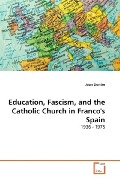Domke, J: Education, Fascism, and the Catholic Church in Fra, Taschenbuch von Joan Domke, VDM, 9783639370423