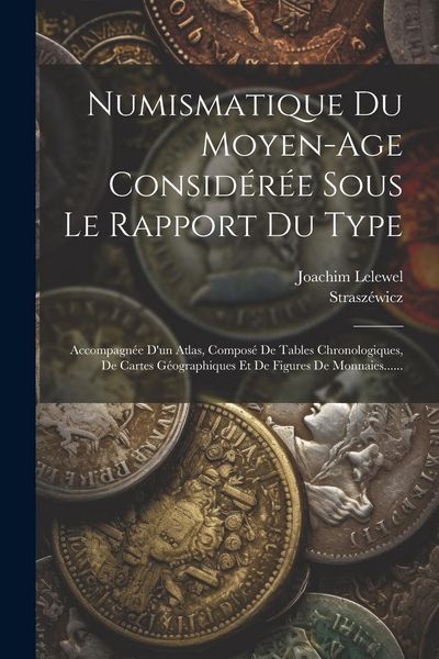 Produktbild: Numismatique Du Moyen-age Consid&eacute;r&eacute;e Sous Le Rapport Du Type: Accompagn&eacute;e D'un Atlas, Compos&eacute; De Tables Chronologiques, De Cartes G&eacute;ographiques Et De