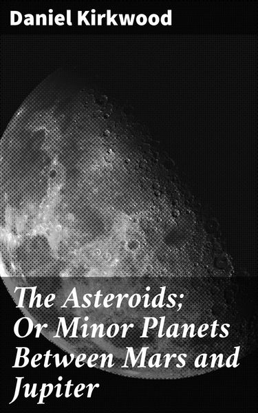 Produktbild: The Asteroids; Or Minor Planets Between Mars and Jupiter
