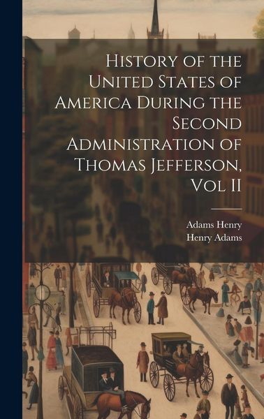 Produktbild: History of the United States of America During the Second Administration of Thomas Jefferson, Vol II