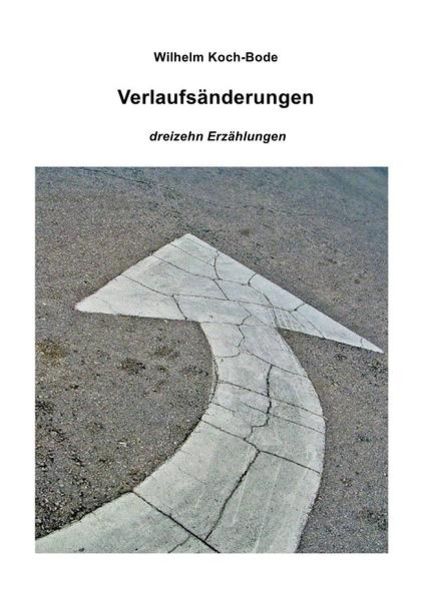 Verlaufsänderungen - dreizehn Erzählungen, Taschenbuch von Wilhelm Koch-Bode, Epubli, 9783737531559