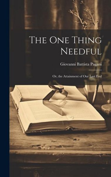 Produktbild: The One Thing Needful: Or, the Attainment of Our Last End