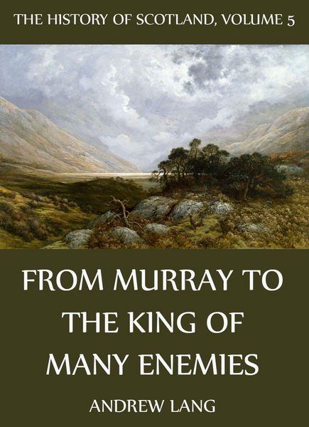 Produktbild: The History Of Scotland - Volume 5: From Murray To The King Of Many Enemies