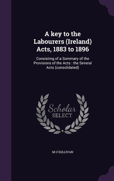 Produktbild: A key to the Labourers (Ireland) Acts, 1883 to 1896