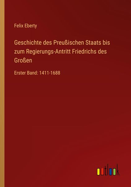 Geschichte des Preußischen Staats bis zum Regierungs-Antritt Friedrichs des Großen, Taschenbuch von Felix Eberty, Outlook, 9783368439545
