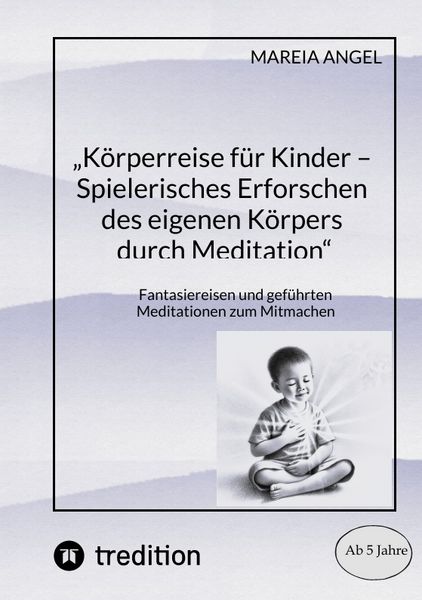 „Körperreise für Kinder – Spielerisches Erforschen des eigenen Körpers durch Meditation“, Taschenbuch von Mareia Angel, Tredition, 9783384572523