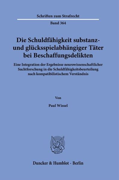 Die Schuldfähigkeit substanz- und glücksspielabhängiger Täter bei Beschaffungsdelikten., Taschenbuch von Paul Wissel, Duncker & Humblot, 9783428181148