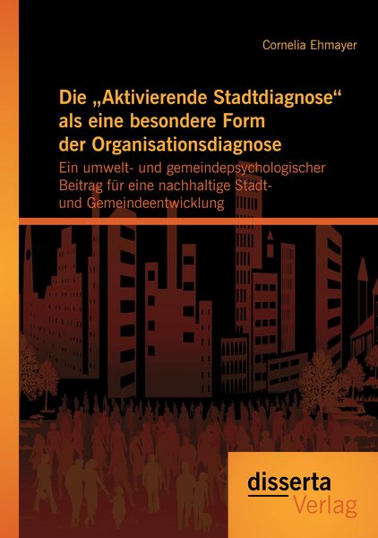 Produktbild: Die "Aktivierende Stadtdiagnose" als eine besondere Form der Organisationsdiagnose: Ein umwelt- und gemeindepsychologischer Beitrag f&uuml;r eine nachhaltige Stadt- und Gemeindeentwicklung