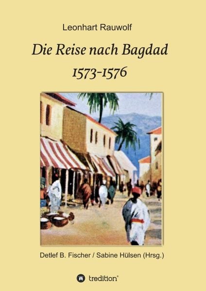 Die Reise nach Bagdad 1573-1576, Taschenbuch von Leonhart Rauwolf, Tredition, 9783347340541