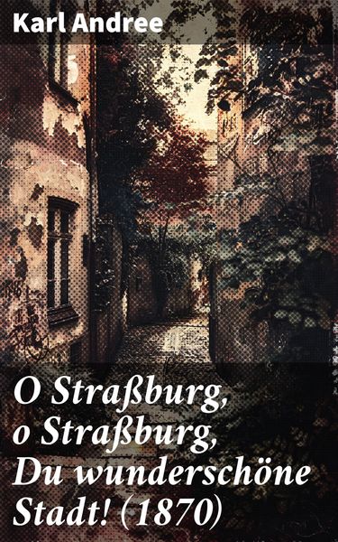 Produktbild: O Stra&szlig;burg, o Stra&szlig;burg, Du wundersch&ouml;ne Stadt! (1870)