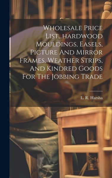 Produktbild: Wholesale Price List...hardwood Mouldings, Easels, Picture And Mirror Frames, Weather Strips, And Kindred Goods For The Jobbing Trade
