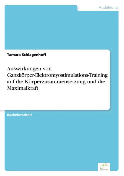 Auswirkungen von Ganzkörper-Elektromyostimulations-Training auf die Körperzusammensetzung und die Maximalkraft, Taschenbuch von Tamara Schlagenhoff,