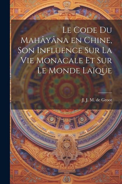 Produktbild: Le code du Mah&acirc;y&acirc;na en Chine, son influence sur la vie monacale et sur le monde la&iuml;que