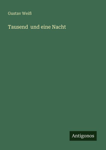 Tausend und eine Nacht, Taschenbuch von Gustav Weiss, Antigonos Verlag, 9783563965900