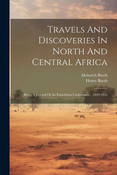 Produktbild: Travels And Discoveries In North And Central Africa: Being A Journal Of An Expedition Undertaken... 1849-1855