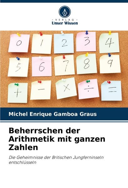 Beherrschen der Arithmetik mit ganzen Zahlen, Taschenbuch von Michel Enrique Gamboa Graus, Verlag Unser Wissen, 9786203902648