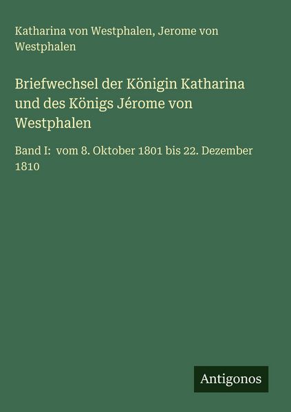Produktbild: Briefwechsel der K&ouml;nigin Katharina und des K&ouml;nigs J&eacute;rome von Westphalen