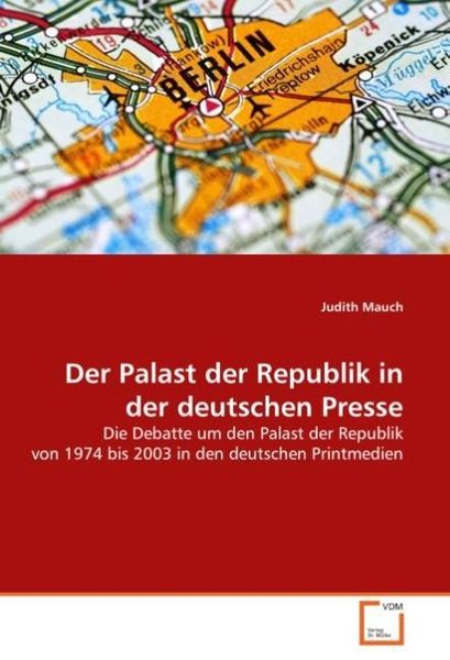 Mauch, J: Der Palast der Republik in der deutschen Presse, Taschenbuch von Judith Mauch, VDM, 9783639035223