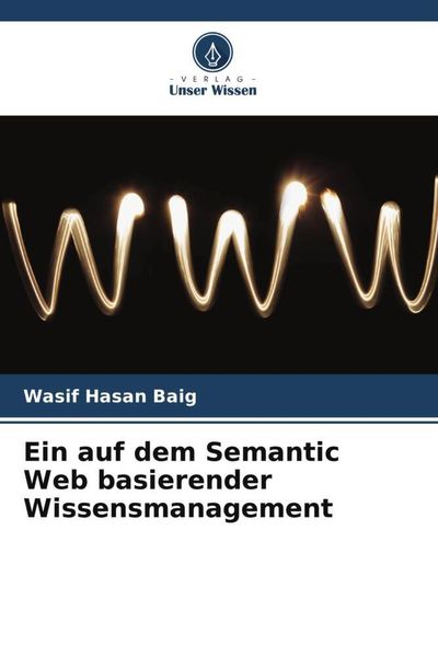 Ein auf dem Semantic Web basierender Wissensmanagement, Taschenbuch von Wasif Hasan Baig, Verlag Unser Wissen, 9786205195659