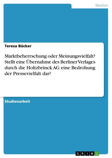 Produktbild: Marktbeherrschung oder Meinungsvielfalt? Stellt eine &Uuml;bernahme des Berliner Verlages durch die Holtzbrinck AG eine Bedrohung der Pressevielfalt dar?