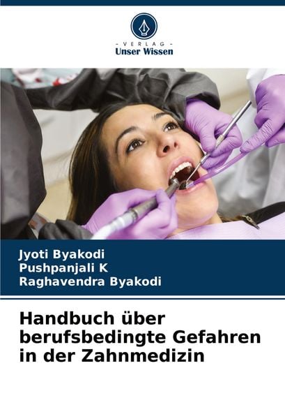 Handbuch über berufsbedingte Gefahren in der Zahnmedizin, Taschenbuch von Jyoti Byakodi , Pushpanjali K. , Raghavendra Byakodi, Verlag Unser Wissen,