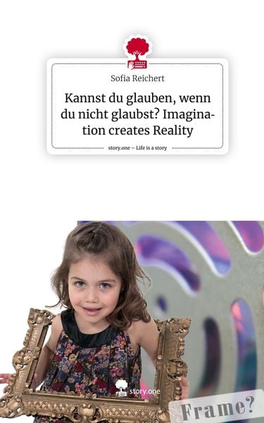 Produktbild: Kannst du glauben, wenn du nicht glaubst? Imagination creates Reality. Life is a Story - story.one