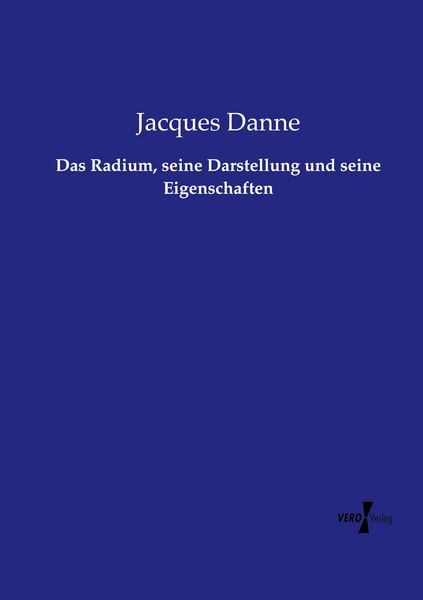 Das Radium, seine Darstellung und seine Eigenschaften, Taschenbuch von Jacques Danne, Vero Verlag, 9783737212229