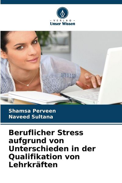 Beruflicher Stress aufgrund von Unterschieden in der Qualifikation von Lehrkräften, Taschenbuch von Shamsa Perveen , Naveed Sultana, Verlag Unser