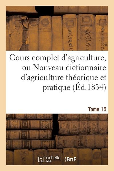 Produktbild: Cours complet d'agriculture, ou Nouveau dictionnaire d'agriculture th&eacute;orique et Tome 15
