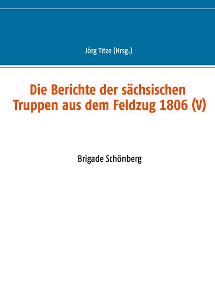 Produktbild: Die Berichte der s&auml;chsischen Truppen aus dem Feldzug 1806 (V)