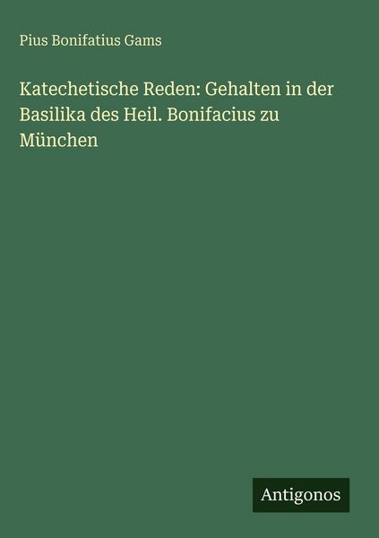 Produktbild: Katechetische Reden: Gehalten in der Basilika des Heil. Bonifacius zu M&uuml;nchen