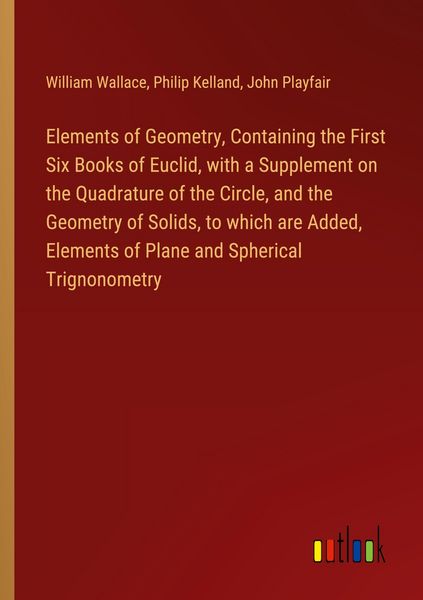 Produktbild: Elements of Geometry, Containing the First Six Books of Euclid, with a Supplement on the Quadrature of the Circle, and the Geometry of Solids, to which are Added, Elements of Plane and Spherical Trignonometry