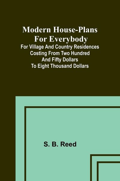 Produktbild: Modern house-plans for everybody; For village and country residences costing from two hundred and fifty dollars to eight thousand dollars