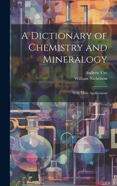 Produktbild: A Dictionary of Chemistry and Mineralogy: With Their Applications