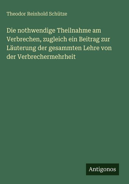 Produktbild: Die nothwendige Theilnahme am Verbrechen, zugleich ein Beitrag zur L&auml;uterung der gesammten Lehre von der Verbrechermehrheit