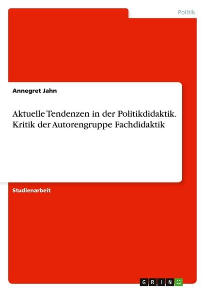 Aktuelle Tendenzen in der Politikdidaktik. Kritik der Autorengruppe Fachdidaktik, Taschenbuch von Annegret Jahn, GRIN, 9783668090279
