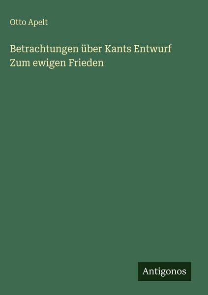 Betrachtungen über Kants Entwurf Zum ewigen Frieden, Gebundene Ausgabe von Otto Apelt, Antigonos Verlag, 978-3-386-40127-2
