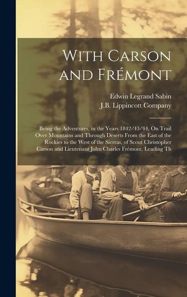 Produktbild: With Carson and Fr&eacute;mont: Being the Adventures, in the Years 1842-'43-'44, On Trail Over Mountains and Through Deserts From the East of the Rock