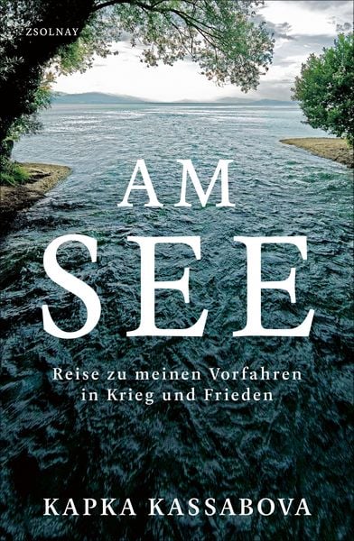 Am See, Gebundene Ausgabe von Kapka Kassabova, Zsolnay, Paul, 9783552072312