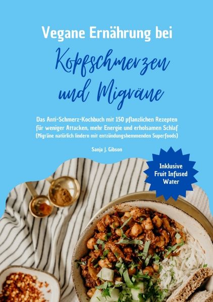 Produktbild: Vegane Ern&auml;hrung bei Kopfschmerzen und Migr&auml;ne: Das Anti-Schmerz-Kochbuch mit 150 pflanzlichen Rezepten f&uuml;r weniger Attacken, mehr Energie und erholsamen Schlaf