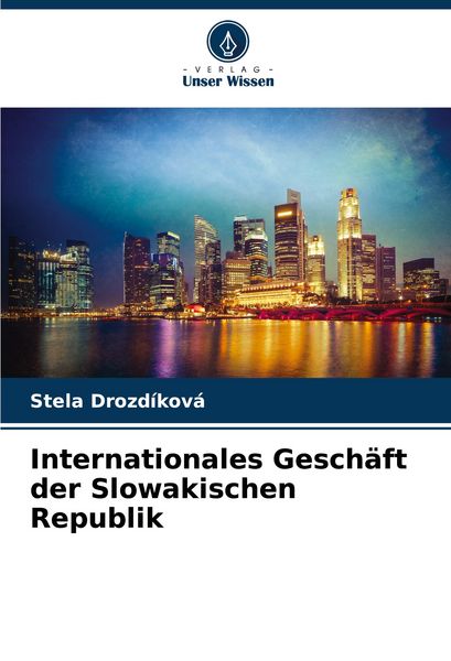 Internationales Geschäft der Slowakischen Republik, Taschenbuch von Stela Drozdíková, Verlag Unser Wissen, 9786207733194
