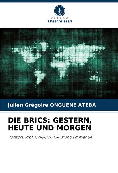 Die Brics: Gestern, Heute und Morgen, Taschenbuch von Julien Grégoire ONGUENE ATEBA, Verlag Unser Wissen, 9786207685356