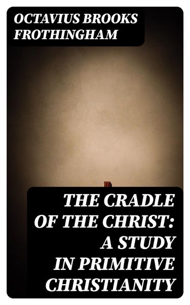 Produktbild: The Cradle of the Christ: A Study in Primitive Christianity