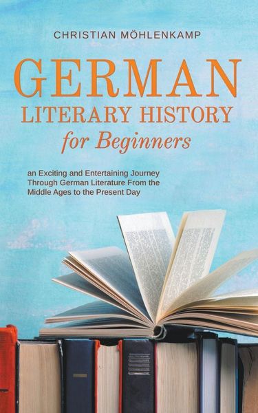 Produktbild: German Literary History for Beginners an Exciting and Entertaining Journey Through German Literature From the Middle Ages to the Present Day