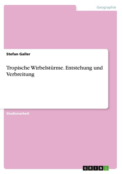 Tropische Wirbelstürme. Entstehung und Verbreitung, Taschenbuch von Stefan Galler, GRIN, 9783656125129