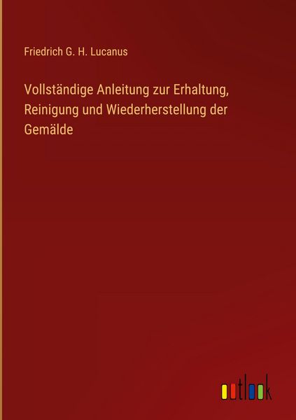 Produktbild: Vollst&auml;ndige Anleitung zur Erhaltung, Reinigung und Wiederherstellung der Gem&auml;lde