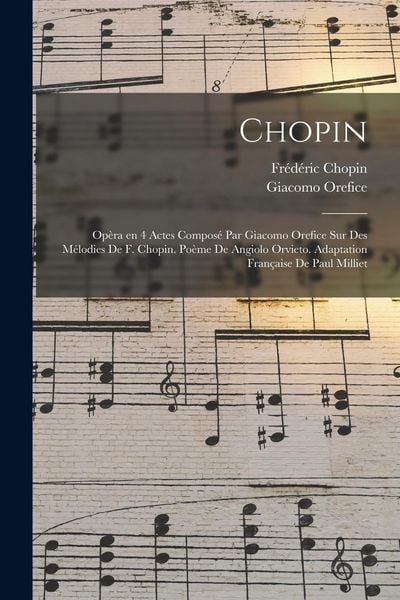Produktbild: Chopin; op&egrave;ra en 4 actes compos&eacute; par Giacomo Orefice sur des m&eacute;lodies de F. Chopin. Po&egrave;me de Angiolo Orvieto. Adaptation fran&ccedil;aise de Paul Milliet