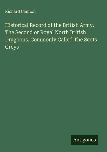 Produktbild: Historical Record of the British Army. The Second or Royal North British Dragoons, Commonly Called The Scots Greys