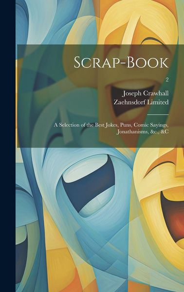 Produktbild: Scrap-book; a Selection of the Best Jokes, Puns, Comic Sayings, Jonathanisms, &c., &c; 2